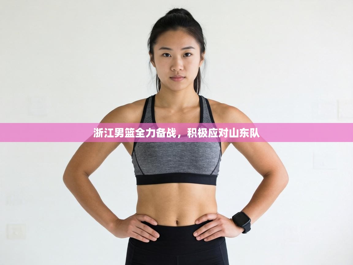 浙江男篮全力备战，积极应对山东队  第1张